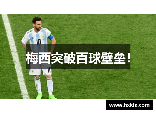 梅西突破百球壁垒！